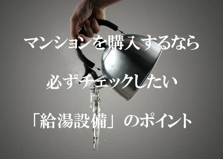 マンション購入の際に、必ず確認したい「給湯」のチェックポイント