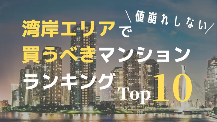 買ったマンションが値崩れしない「湾岸エリア」で買うべきマンションランキングTop10